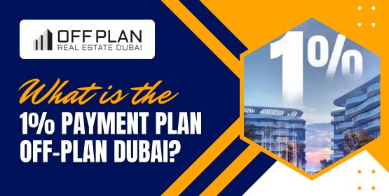 What is the 1% Payment Plan Off-Plan Dubai?